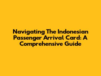 Navigating The Indonesian Passenger Arrival Card: A Comprehensive Guide