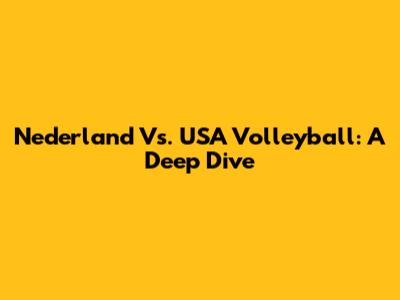 Nederland Vs. USA Volleyball: A Deep Dive