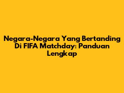 Negara-Negara Yang Bertanding Di FIFA Matchday: Panduan Lengkap