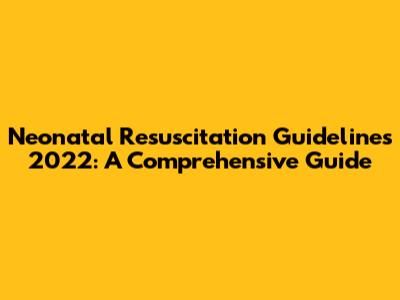 Neonatal Resuscitation Guidelines 2022: A Comprehensive Guide