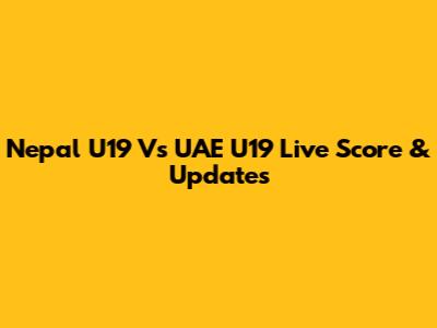 Nepal U19 Vs UAE U19 Live Score & Updates