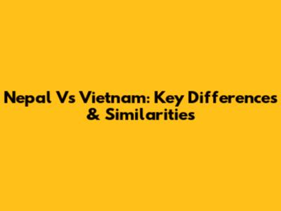 Nepal Vs Vietnam: Key Differences & Similarities