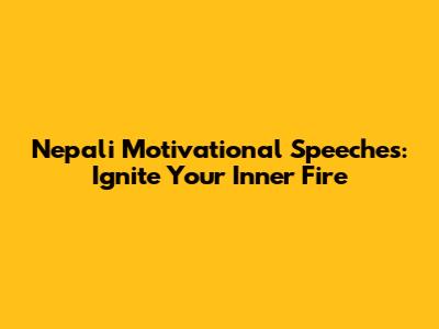 Nepali Motivational Speeches: Ignite Your Inner Fire