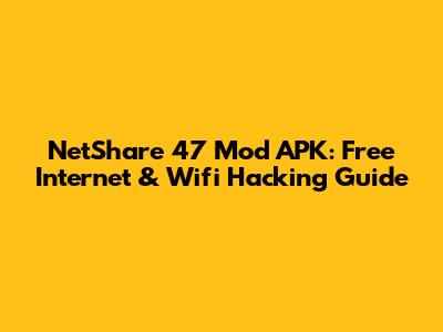 NetShare 47 Mod APK: Free Internet & Wifi Hacking Guide