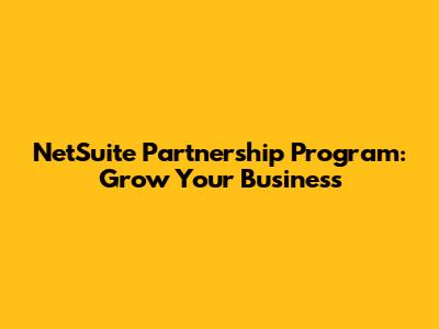 NetSuite Partnership Program: Grow Your Business