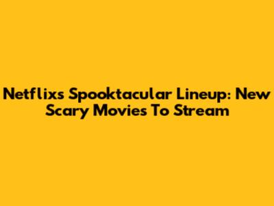 Netflix's Spooktacular Lineup: New Scary Movies To Stream