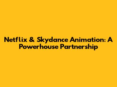 Netflix & Skydance Animation: A Powerhouse Partnership