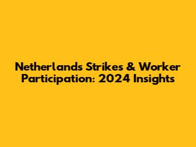 Netherlands Strikes & Worker Participation: 2024 Insights