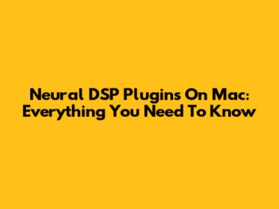 Neural DSP Plugins On Mac: Everything You Need To Know