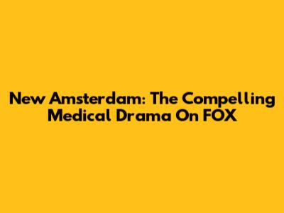 New Amsterdam: The Compelling Medical Drama On FOX