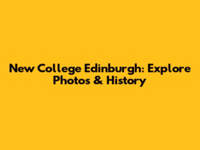 New College Edinburgh: Explore Photos & History