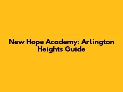 New Hope Academy: Arlington Heights Guide