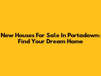 New Houses For Sale In Portadown: Find Your Dream Home