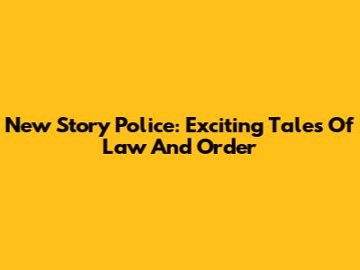New Story Police: Exciting Tales Of Law And Order