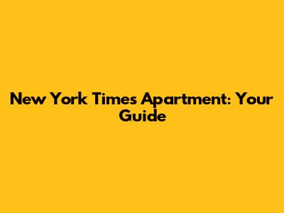 New York Times Apartment: Your Guide