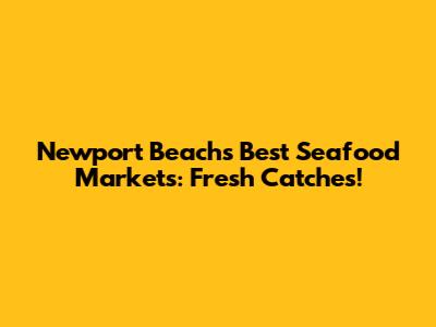 Newport Beach's Best Seafood Markets: Fresh Catches!