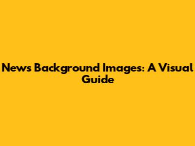 News Background Images: A Visual Guide