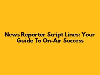 News Reporter Script Lines: Your Guide To On-Air Success