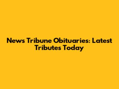 News Tribune Obituaries: Latest Tributes Today