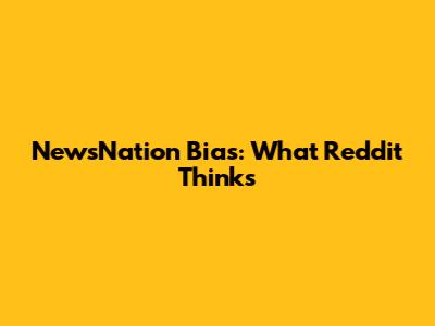 NewsNation Bias: What Reddit Thinks