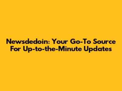 Newsdedoin: Your Go-To Source For Up-to-the-Minute Updates