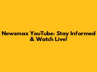 Newsmax YouTube: Stay Informed & Watch Live!