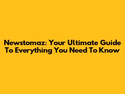 Newstomaz: Your Ultimate Guide To Everything You Need To Know