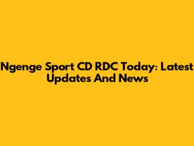 Ngenge Sport CD RDC Today: Latest Updates And News