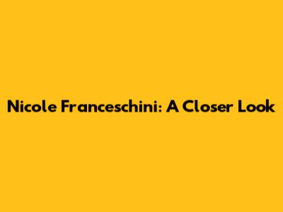 Nicole Franceschini: A Closer Look
