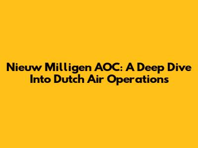 Nieuw Milligen AOC: A Deep Dive Into Dutch Air Operations