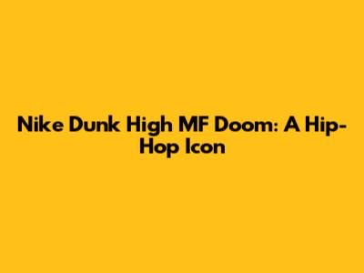 Nike Dunk High MF Doom: A Hip-Hop Icon