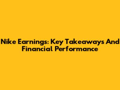 Nike Earnings: Key Takeaways And Financial Performance