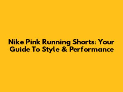 Nike Pink Running Shorts: Your Guide To Style & Performance