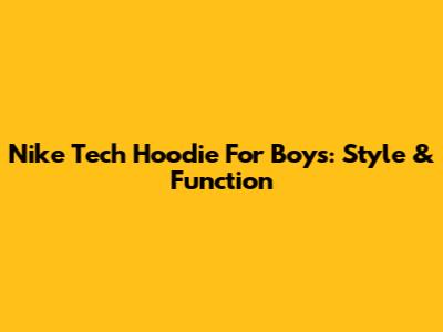 Nike Tech Hoodie For Boys: Style & Function