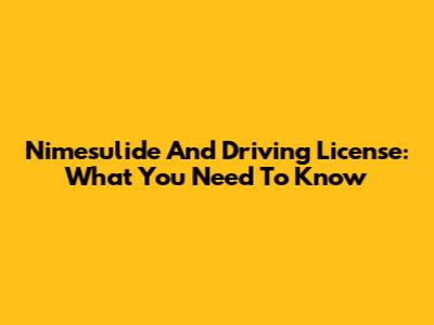Nimesulide And Driving License: What You Need To Know