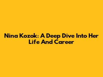 Nina Kozok: A Deep Dive Into Her Life And Career