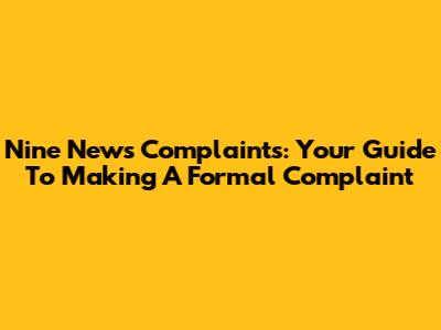 Nine News Complaints: Your Guide To Making A Formal Complaint