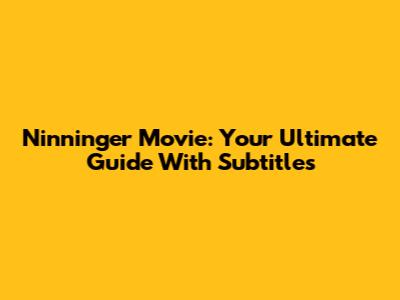 Ninninger Movie: Your Ultimate Guide With Subtitles