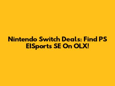 Nintendo Switch Deals: Find PS EISports SE On OLX!