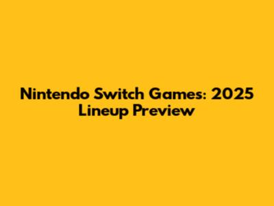 Nintendo Switch Games: 2025 Lineup Preview