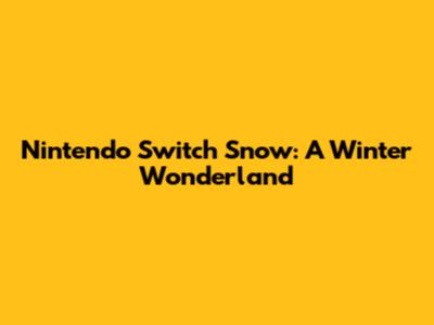 Nintendo Switch Snow: A Winter Wonderland