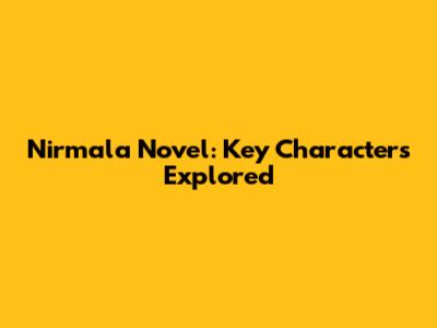 Nirmala Novel: Key Characters Explored