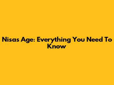 Nisa's Age: Everything You Need To Know