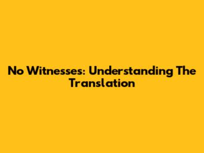 No Witnesses: Understanding The Translation