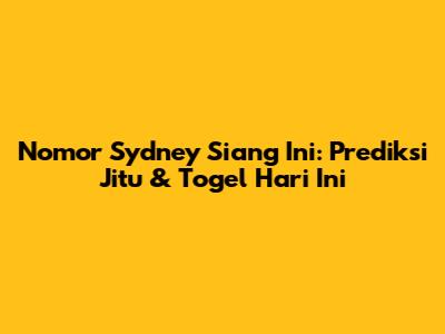 Nomor Sydney Siang Ini: Prediksi Jitu & Togel Hari Ini
