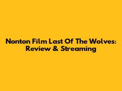 Nonton Film Last Of The Wolves: Review & Streaming