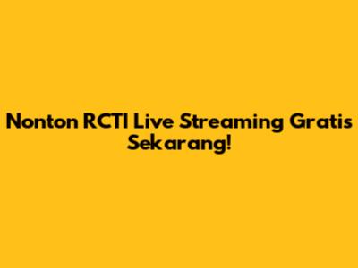 Nonton RCTI Live Streaming Gratis Sekarang!