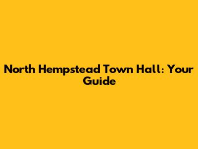 North Hempstead Town Hall: Your Guide