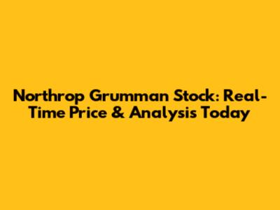 Northrop Grumman Stock: Real-Time Price & Analysis Today