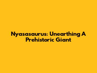 Nyasasaurus: Unearthing A Prehistoric Giant